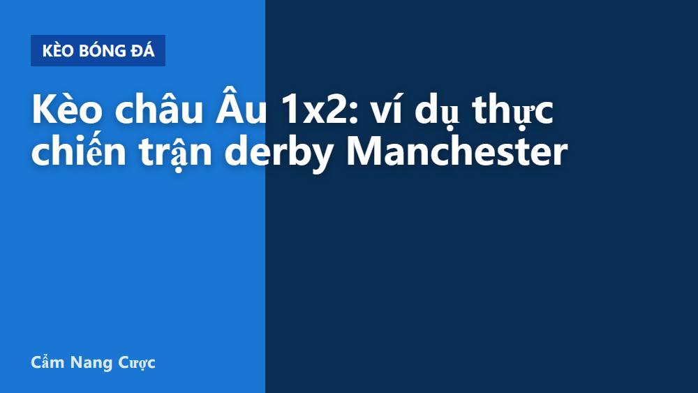 Kèo châu Âu 1x2: ví dụ thực chiến trận derby Manchester